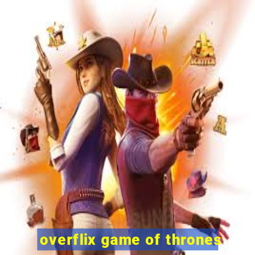 overflix game of thrones